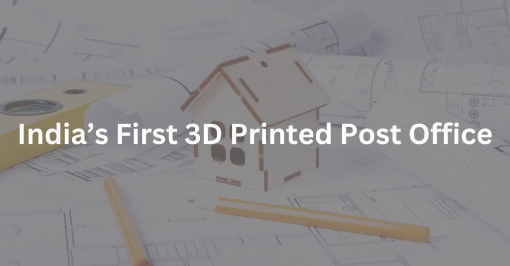 India’s First 3D Printed Post Office