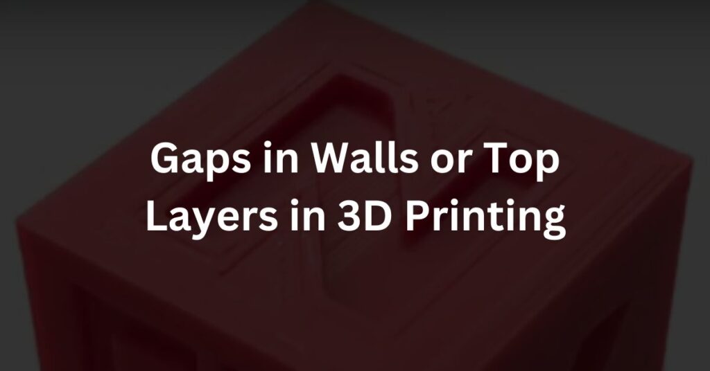 Gaps in Walls or Top Layers in 3D Printing