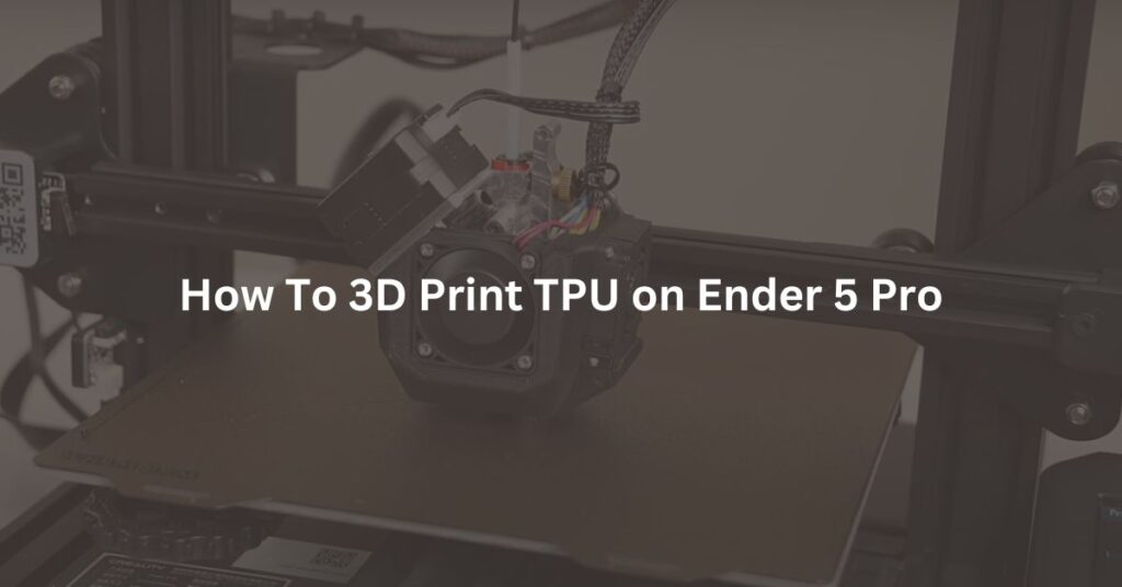 How To 3D Print TPU On Ender 5 Pro