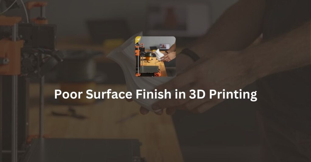 Poor Surface Finish in 3D Printing