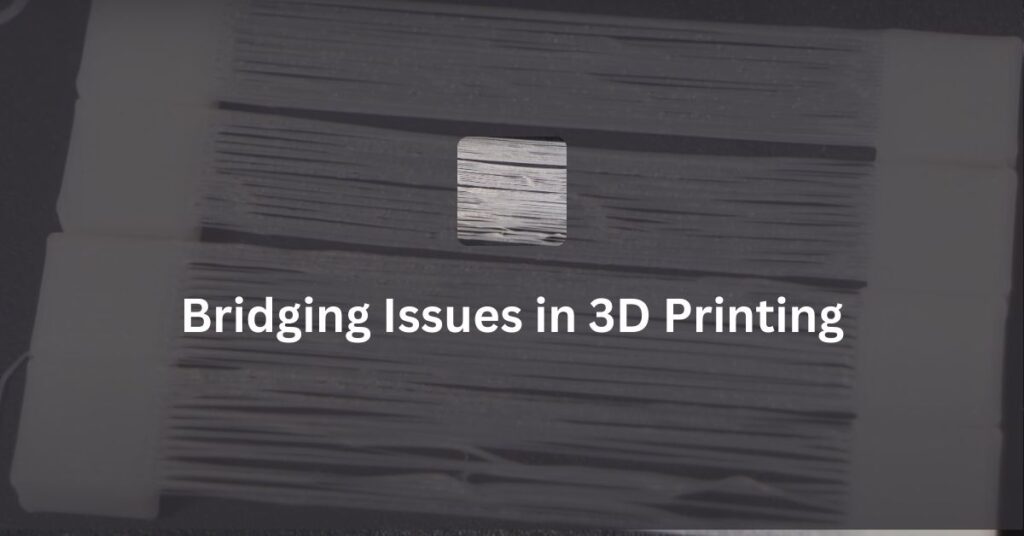 Bridging Issues in 3D Printing