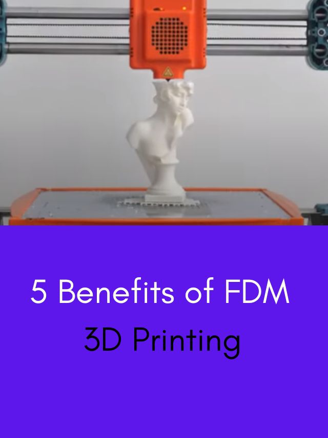 5  Benefits of FDM 3D Printing