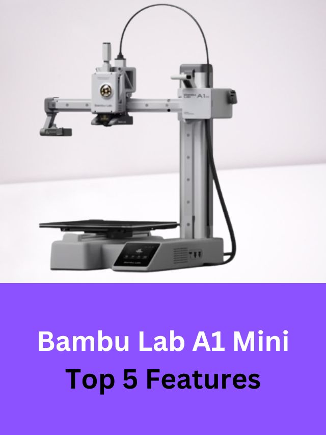 Bambu Lab A1 Mini Top 5 Features