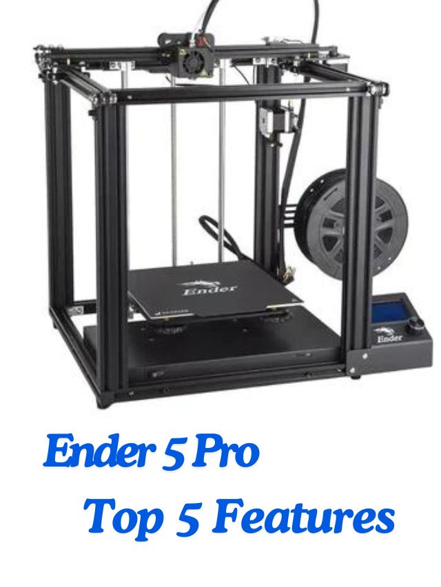 Top 5 Features of The Ender 5 Pro